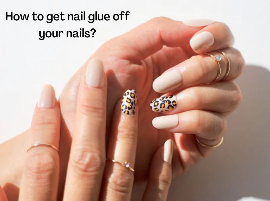 How To Get Nail Glue Off Your Nails
